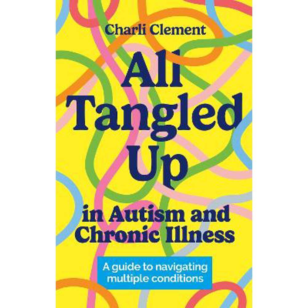 All Tangled Up in Autism and Chronic Illness: A guide to navigating multiple conditions (Paperback) - Charli Clement
